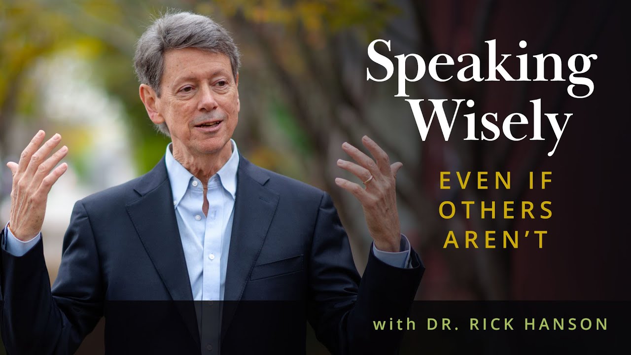 Speaking Wisely Even If Others Aren&rsquo;t &ndash; Talk with Dr. Rick Hanson
