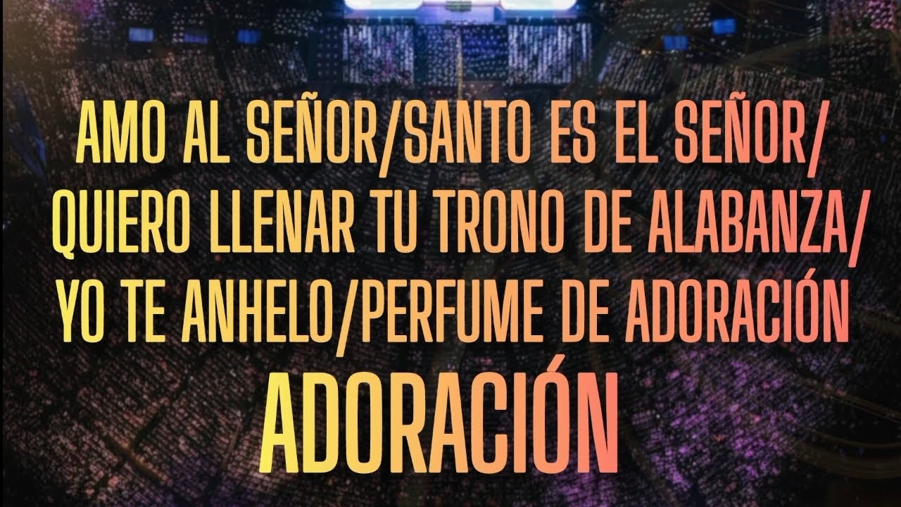 ADORACIÓN/ Amo al Señor/ Santo es el Señor/ Quiero llenar tu trono de alabanza/ Yo te Anhelo/Perfume