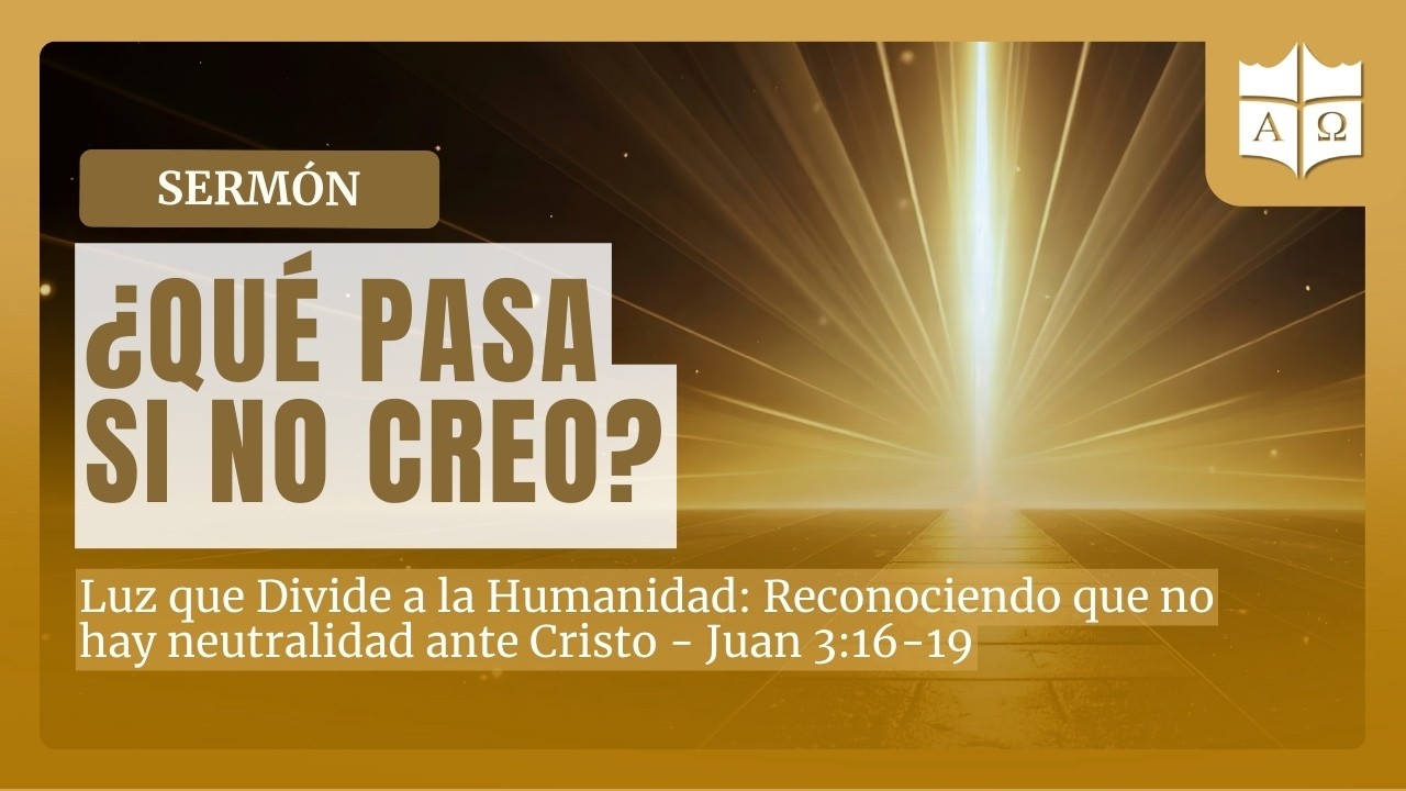 🟠 ¿Qué pasa si no creo en Cristo? - 🔉Prédica: Luz que Divide a la Humanidad - Juan 3:16-19