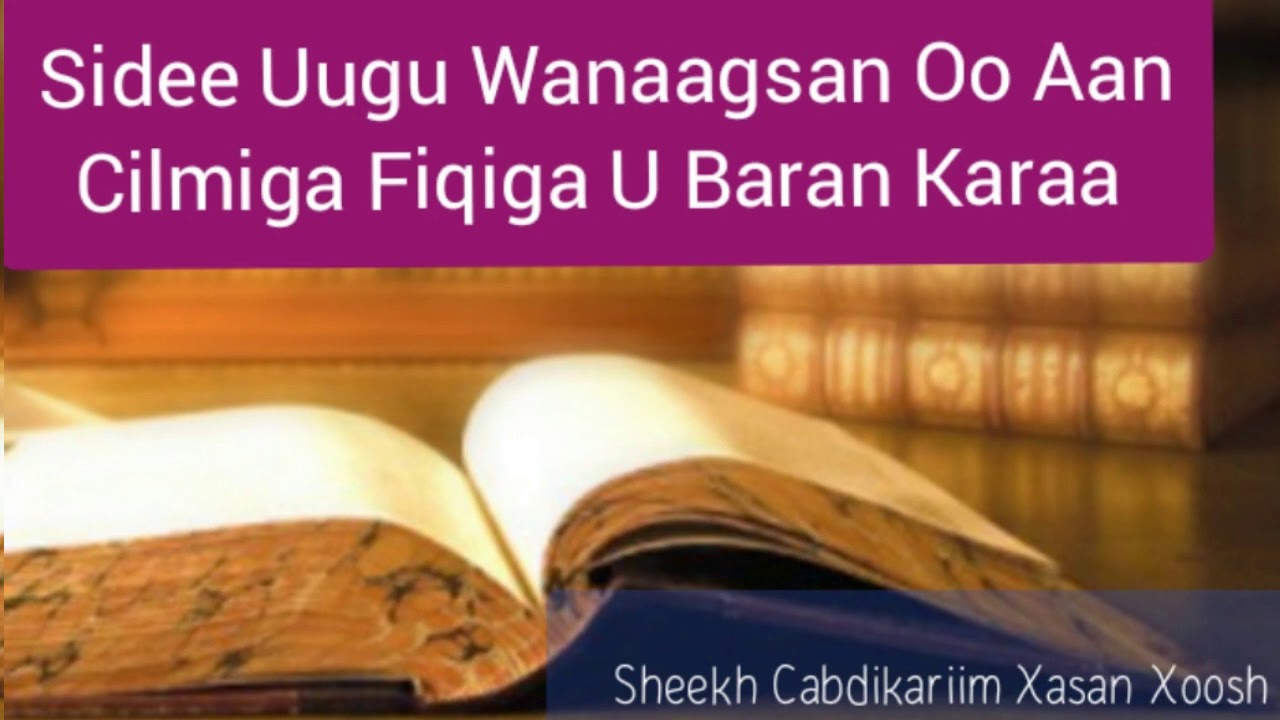 Sidee Uugu Wanaagsan Oo Aan Cilmiga Fiqiga U Baran Karaa Sheekh Cabdikariim Xasan Xoosh