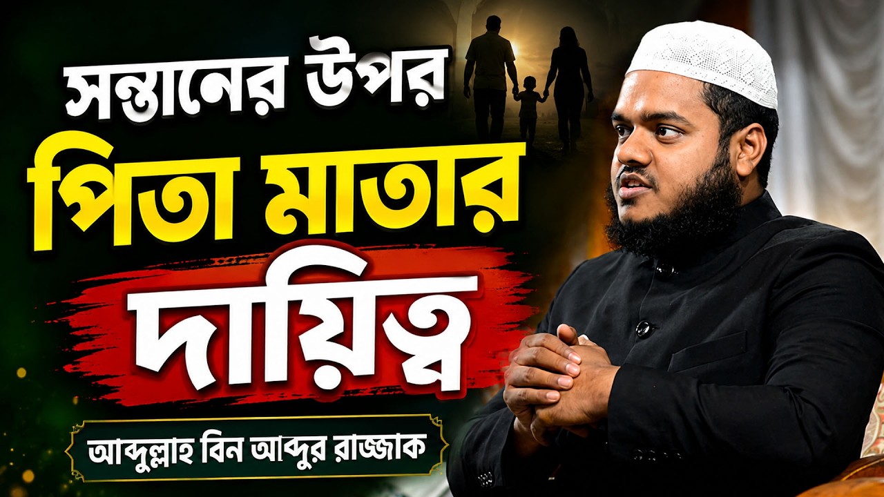 সন্তানের উপর পিতা মাতার দায়িত্ব । আব্দুল্লাহ বিন আব্দুর রাজ্জাক ।Abdullah Bin Abdur Razzaq