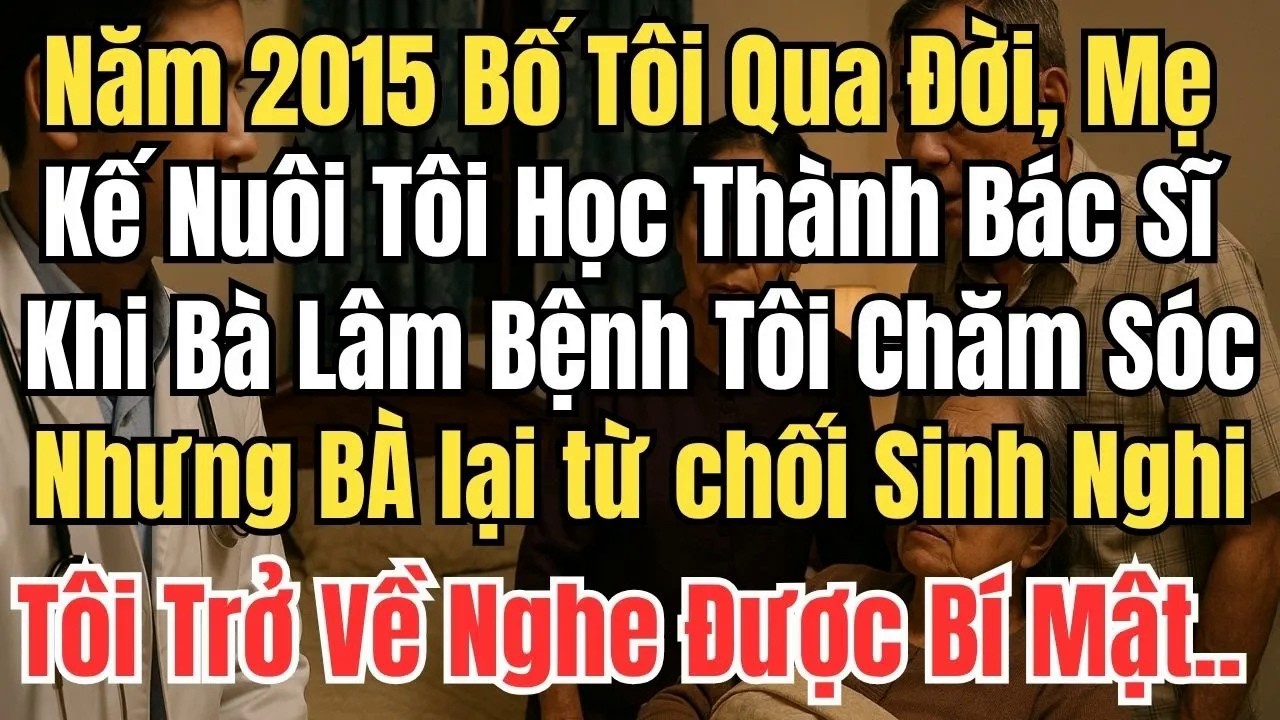 Năm 2015 Bố Tôi Qua Đời, Mẹ Kế Nuôi Tôi Học Thành Bác Sĩ Khi Bà Lâm Bệnh Tôi Chăm Sóc Bà