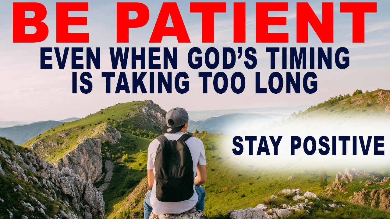 Be Patient and Stay Positive, Even When God's Timing Seems to Be Taking Too Long