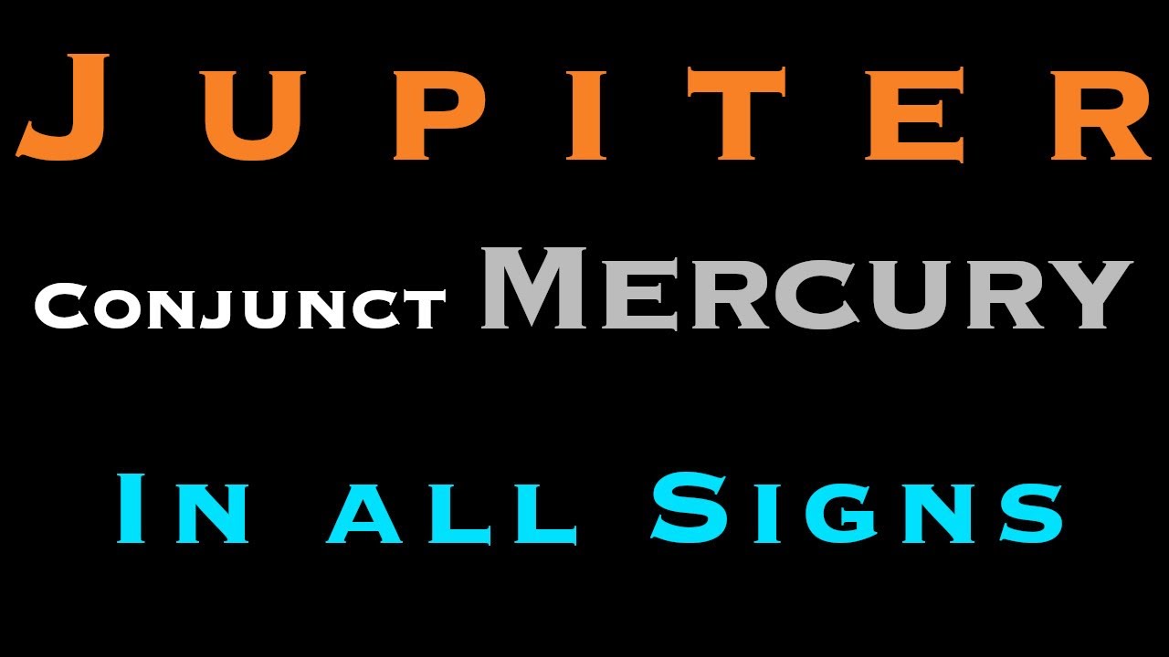 Jupiter Conjunct Mercury In All Signs