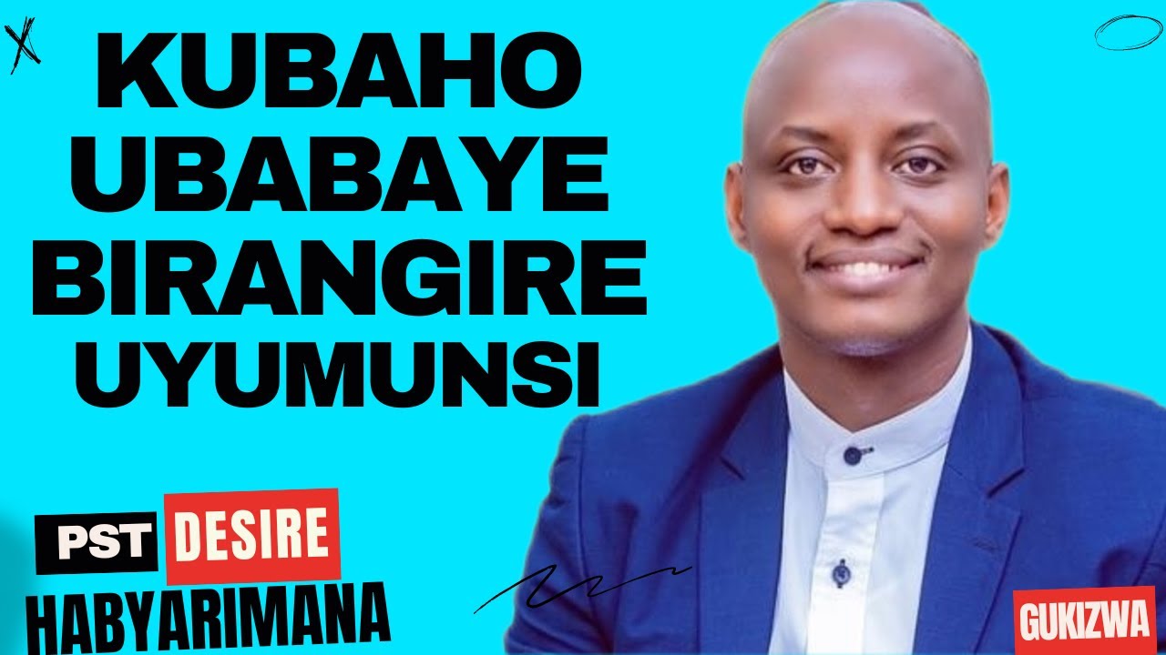 KUBAHO UBABAYE BIRANGIRE UYUMUNSI - Inyigisho NZIZA CYANE na Pst Desire Habyarimana