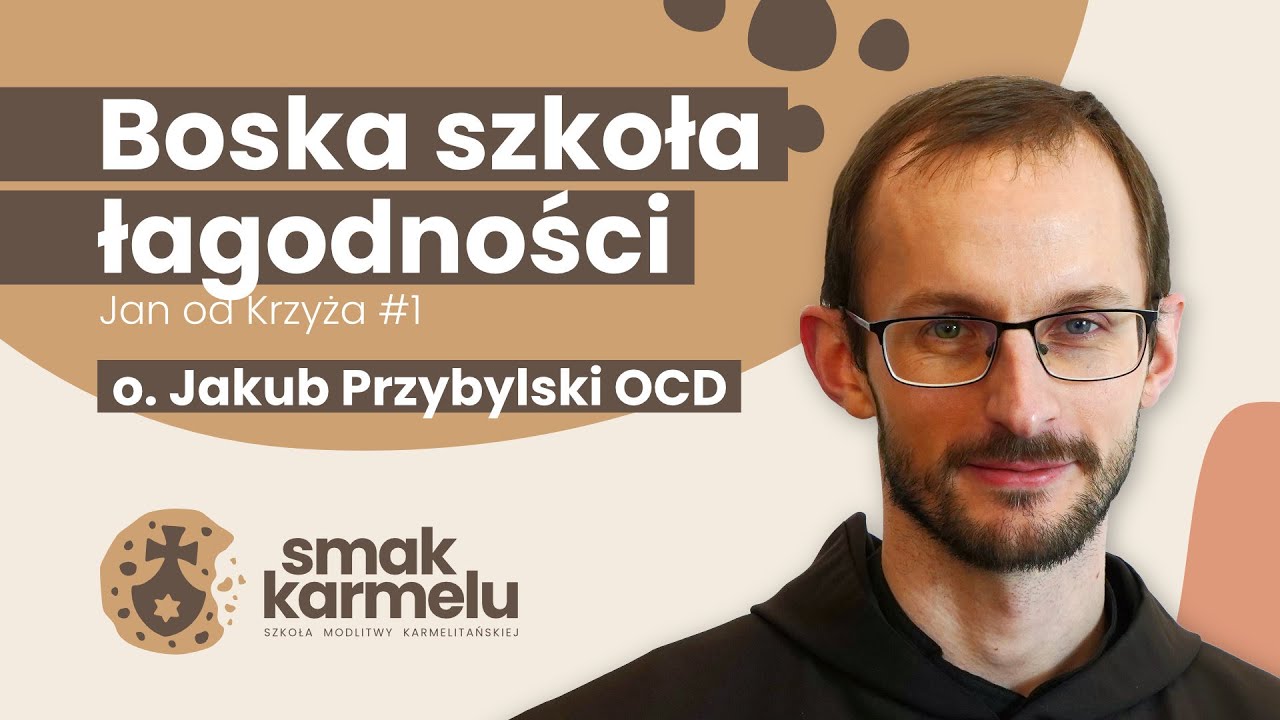 Boska szkoła łagodności - o. Jakub Przybylski OCD (Smak Karmelu | Jan od Krzyża #1)