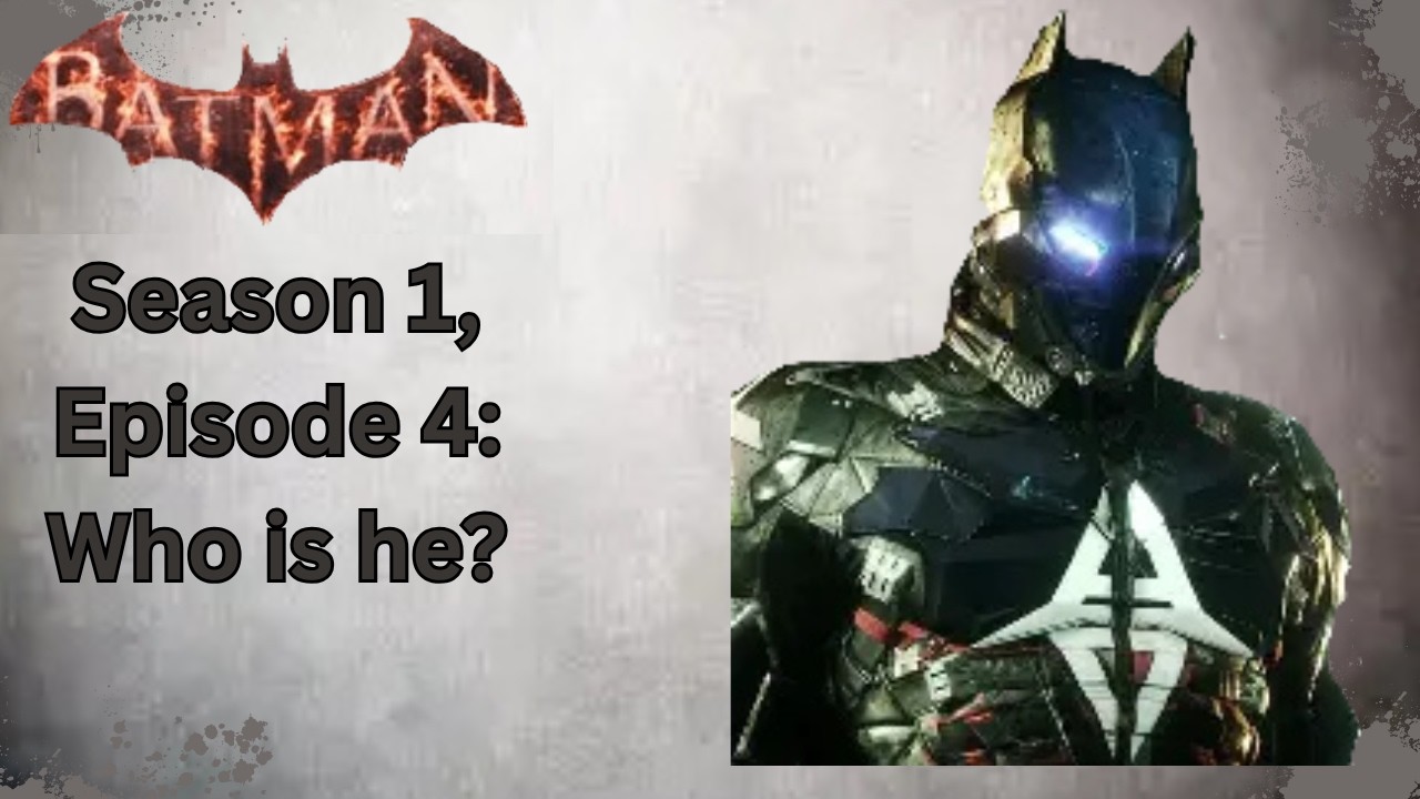 Batman Arkham Knight Season 1 Ep#4: Who is he?
