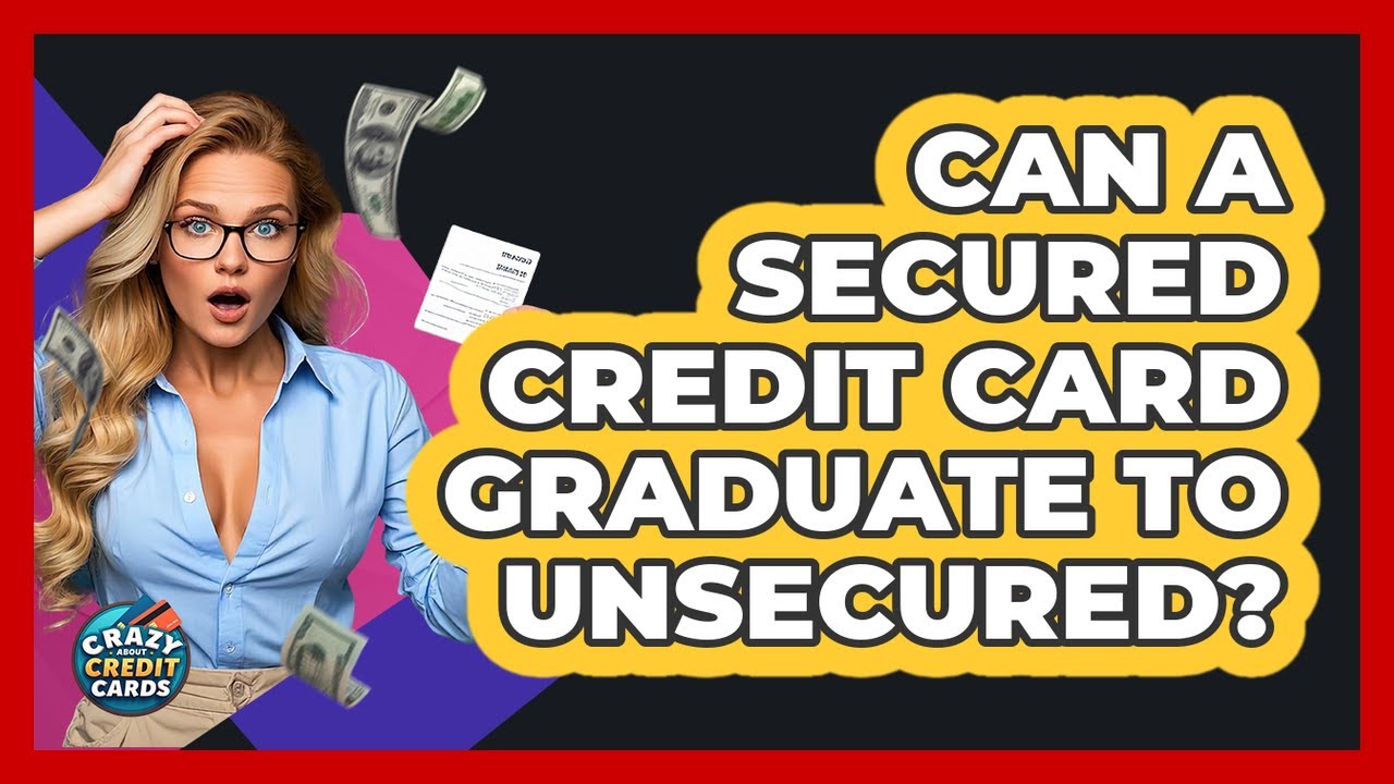 Can A Secured Credit Card Graduate To Unsecured? - Crazy About Credit Cards
