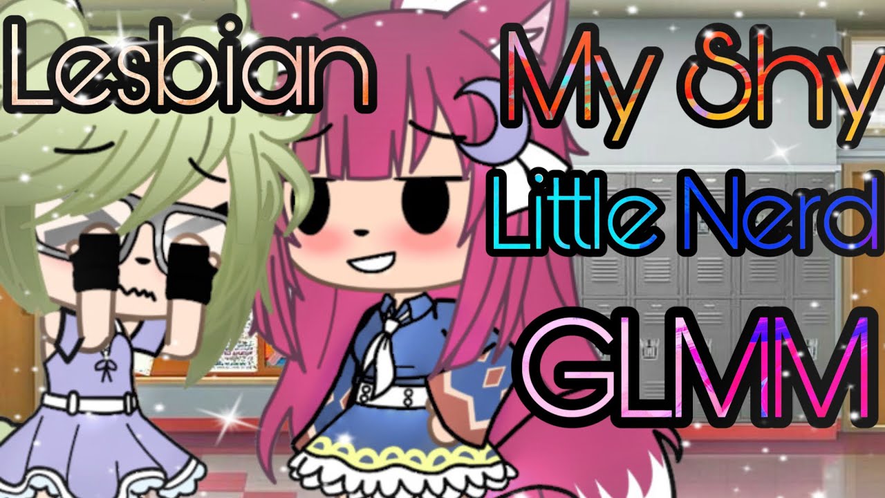 Мини-фильмы о моей застенчивой маленькой задротке/лесбиянке GLMM/Gacha life