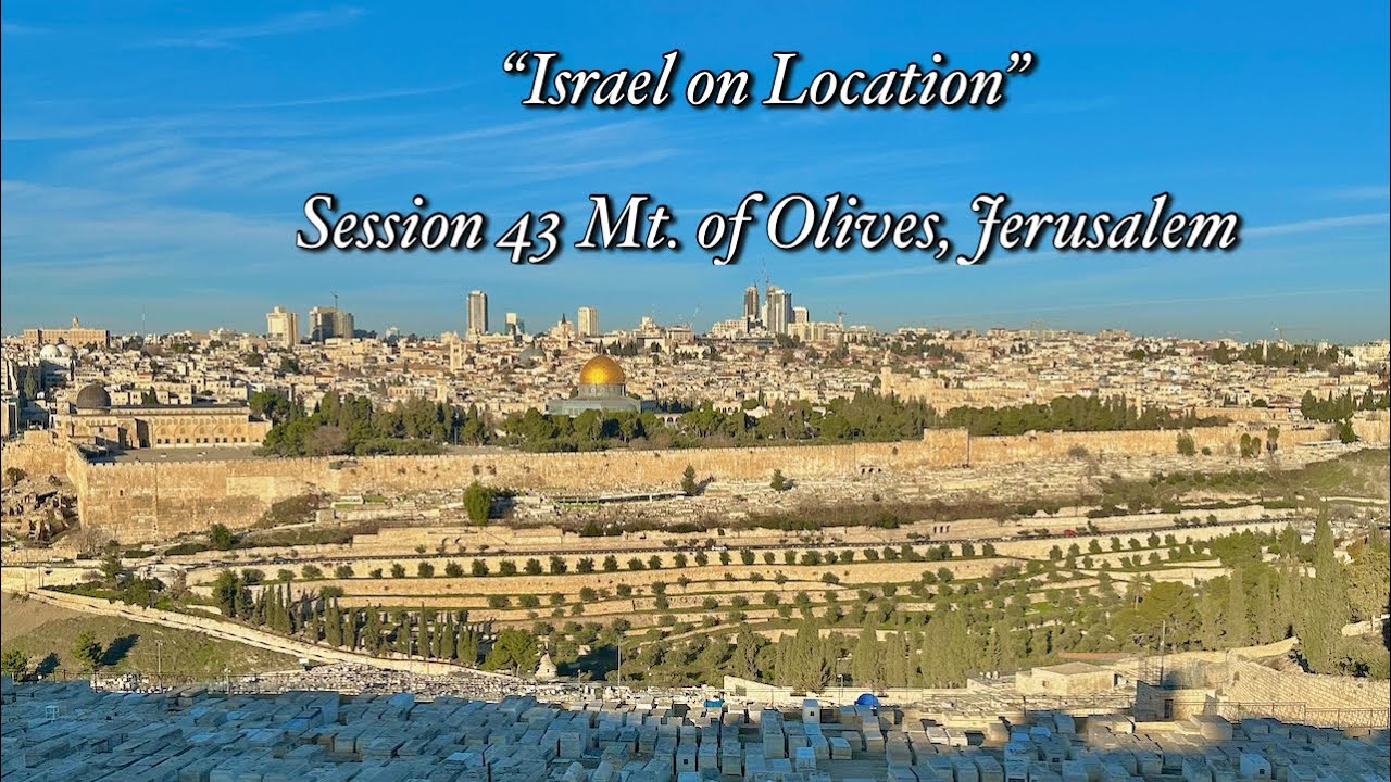 “Israel on Location” Session 43 Mt. of Olives, Jerusalem