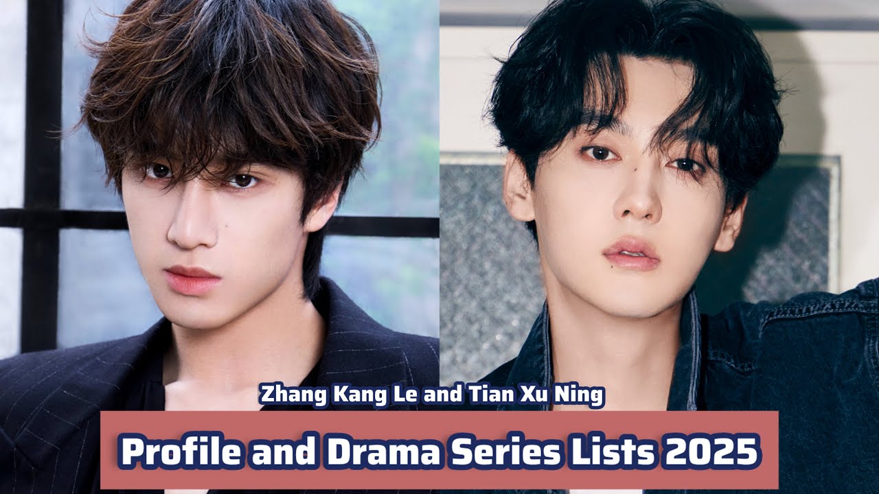 Zhang Kang Le and Tian Xu Ning | Profile and Drama Series Lists  2025 |