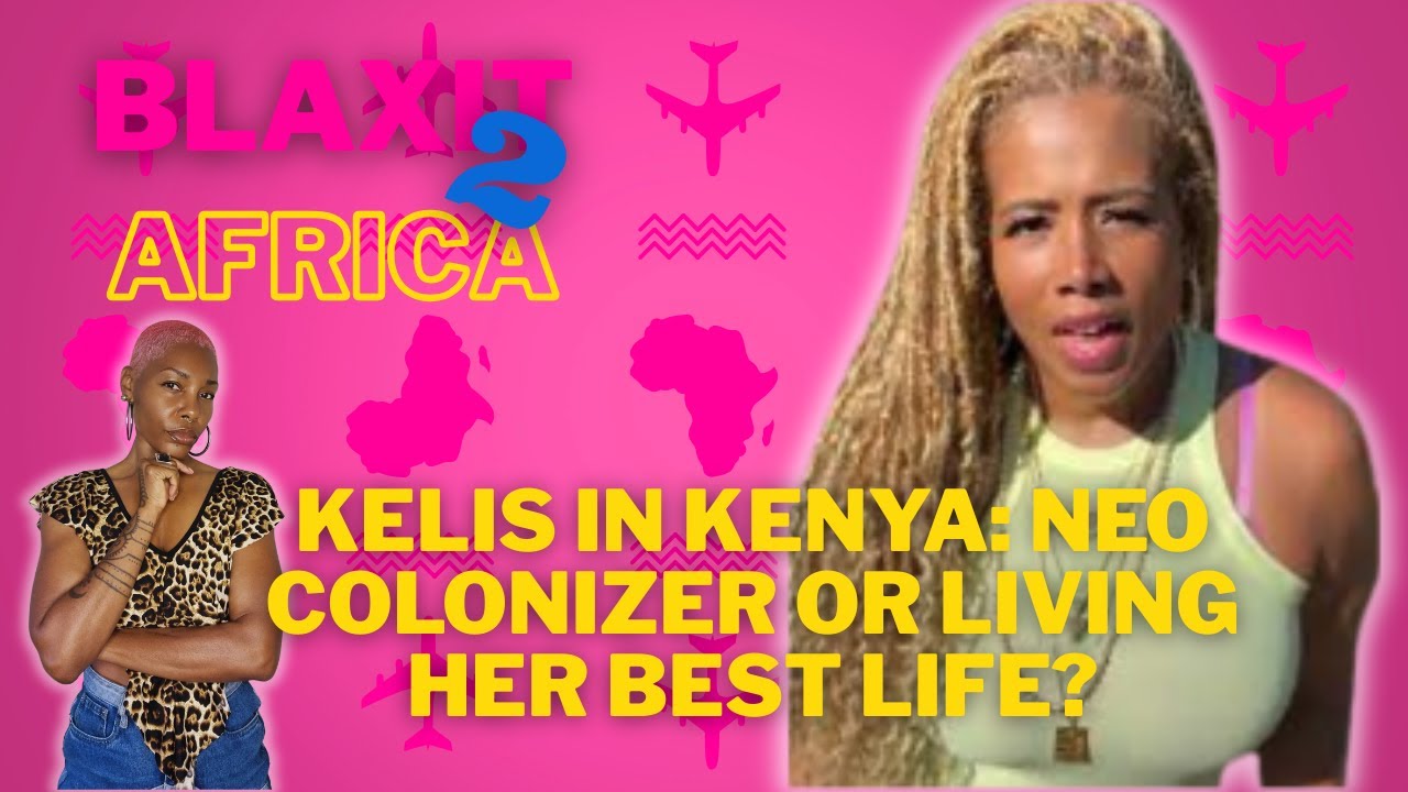 KELiS iN KENYA: NEO COLONiZER OR LiViNG HER BEST LiFE?