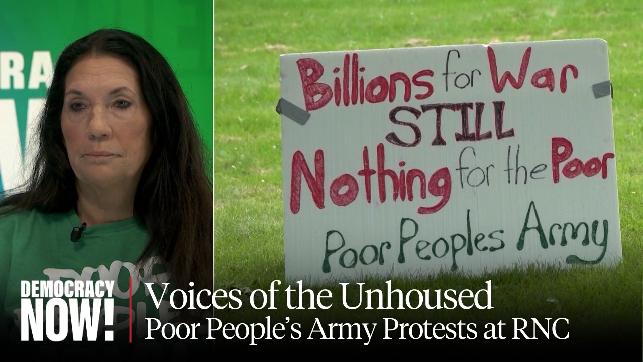 Voices of the Unhoused: Poor People's Army Sets Up Encampment Near RNC to Protest GOP Policies
