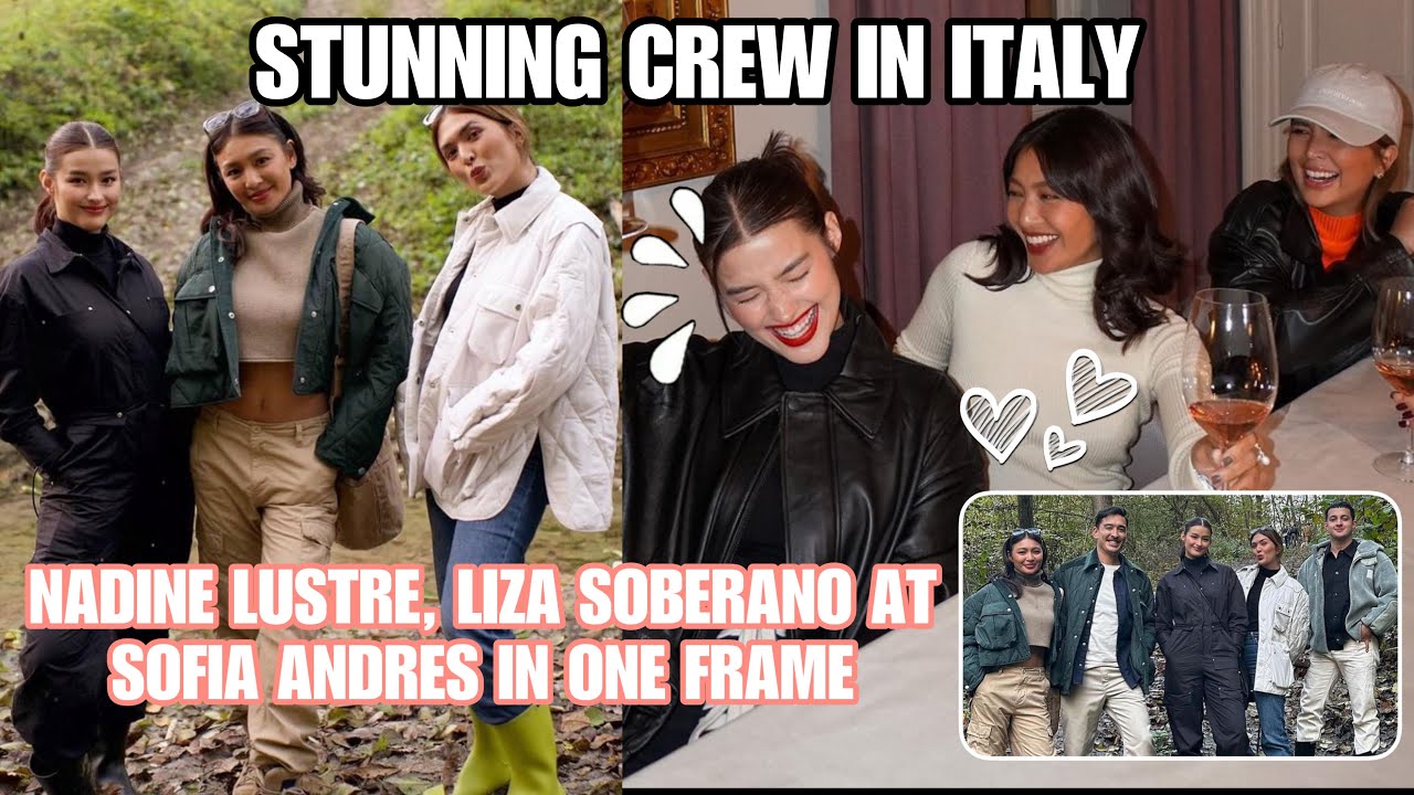 BONDING NILA NADINE LUSTRE, LIZA SOBERANO AT SOFIA ANDRES SA ITALY, PINUSUAN NG MGA NETIZENS