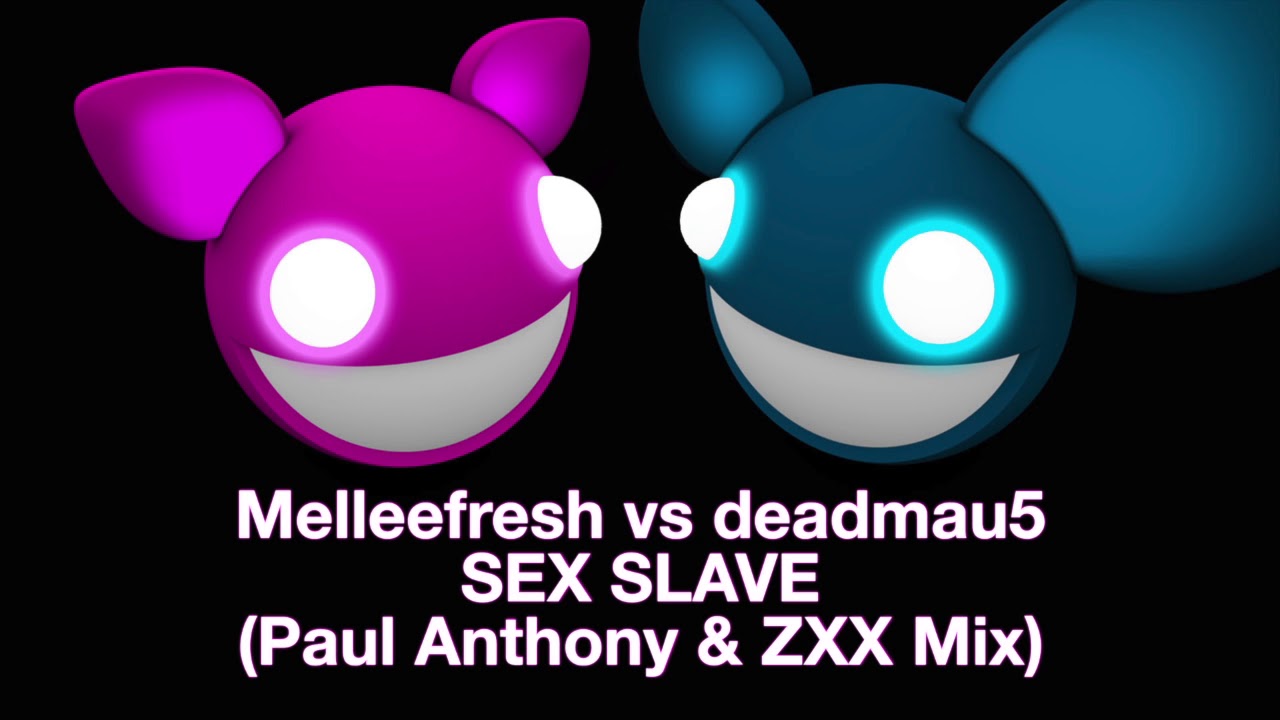 Melleefresh vs deadmau5 / Sex Slave (Paul Anthony & ZXX Mix)