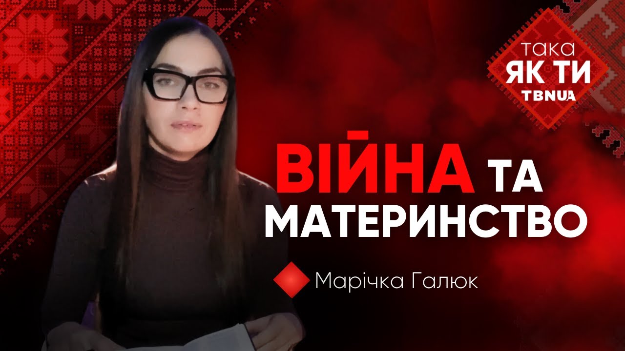 Сенс материнства в умовах війни • Марічка Галюк • «Така як ти»
