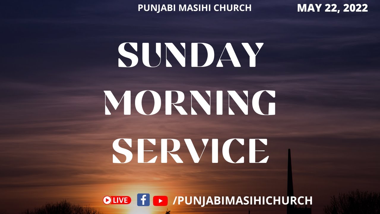 SUNDAY MORNING SERVICE | MAY 22, 2022 | PUNJABI MASIHI CHURCH | LIVE