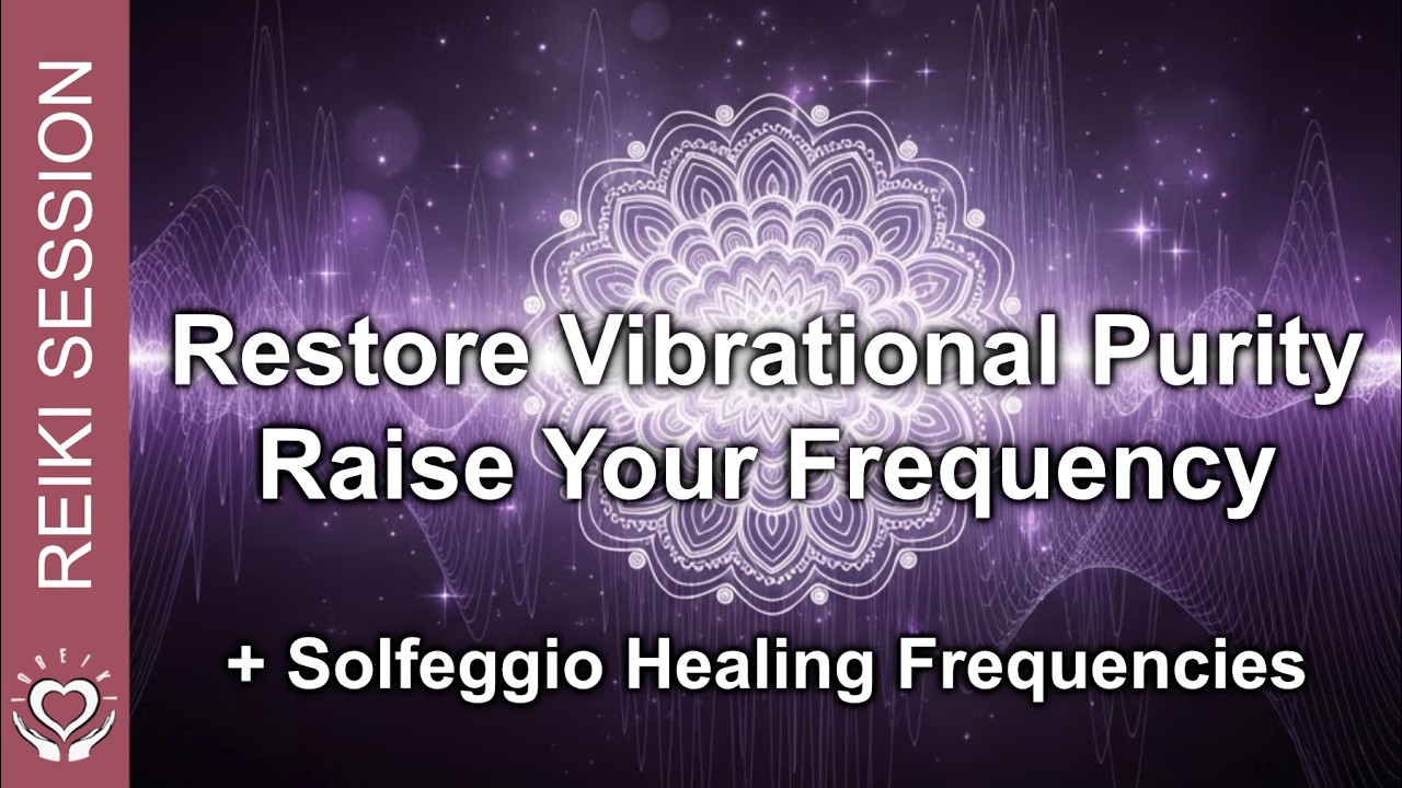 Reiki Restore Vibrational Purity • Clear Dense Energies • Raise Your Frequency • 528 852Hz Solfeggio