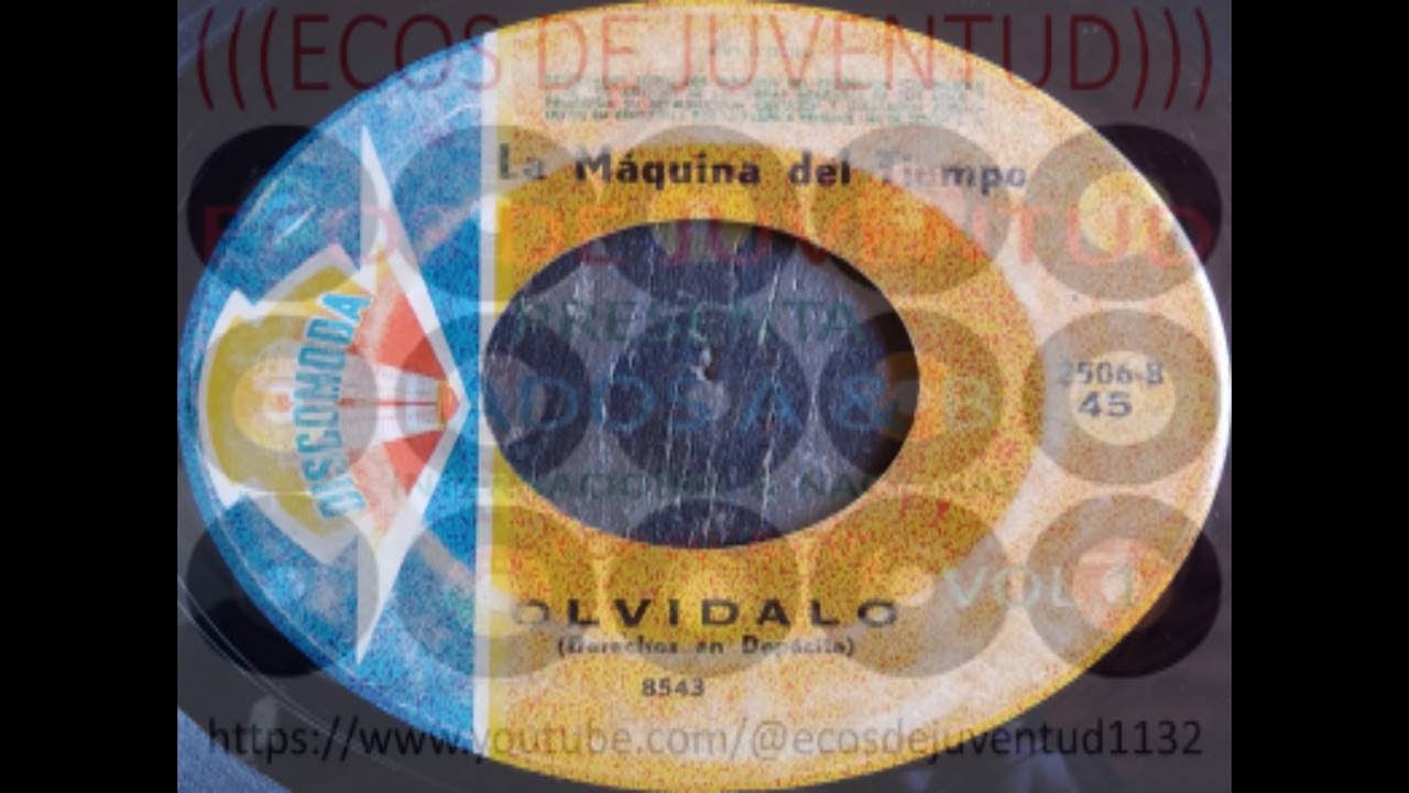 LA MAQUINA DEL TIEMPO-OLVIDALO.............(((ECOS DE JUVENTUD)))