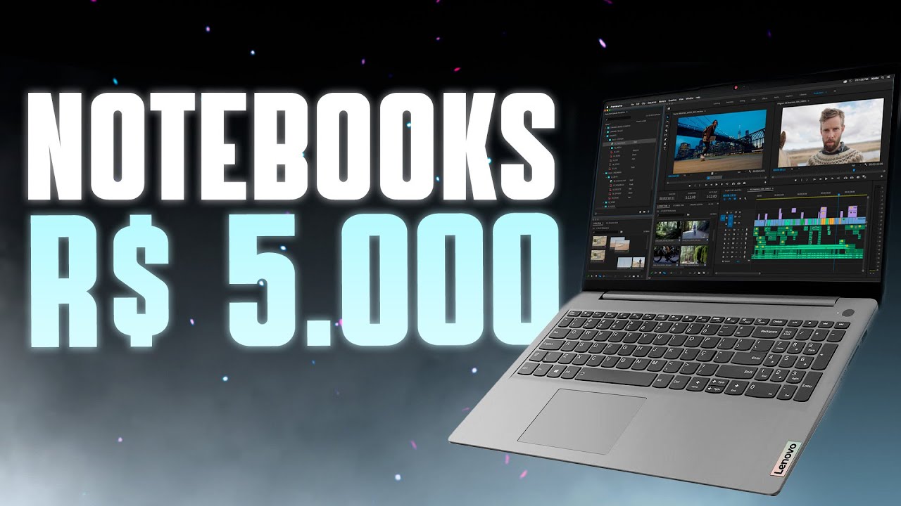 5 Melhores Notebooks at&eacute; 5000 reais para edi&ccedil;&atilde;o de v&iacute;deos e design gr&aacute;fico