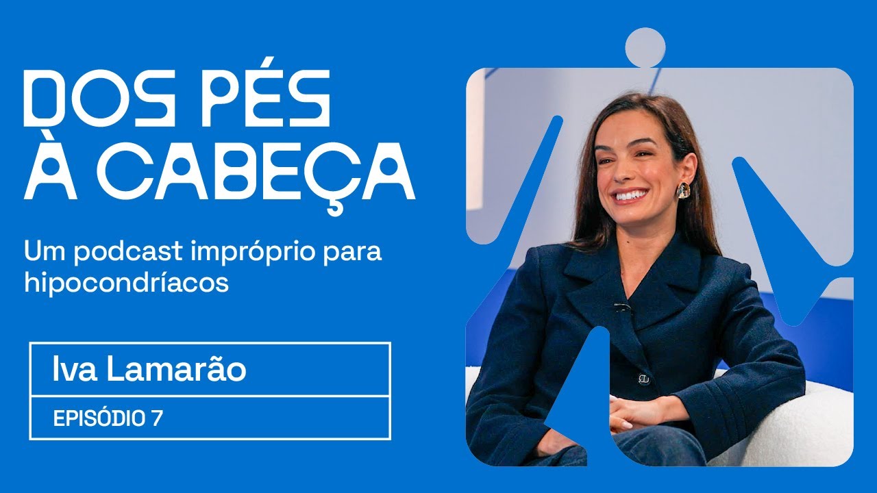 Podcast Dos Pés à Cabeça | Episódio 07 | Iva Lamarão