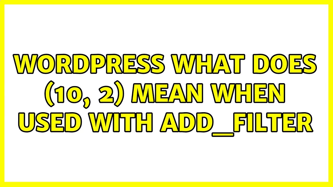 Wordpress: What does (10, 2) mean when used with add_filter