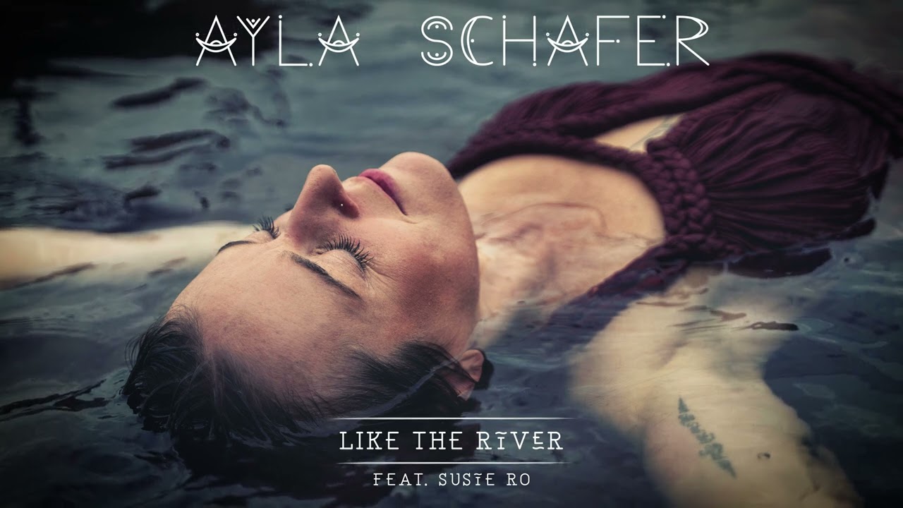 Like the River - Ayla Schafer Featt Susie Ro