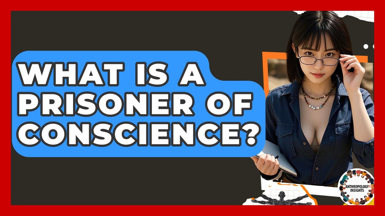 What Is A Prisoner Of Conscience? - Anthropology Insights
