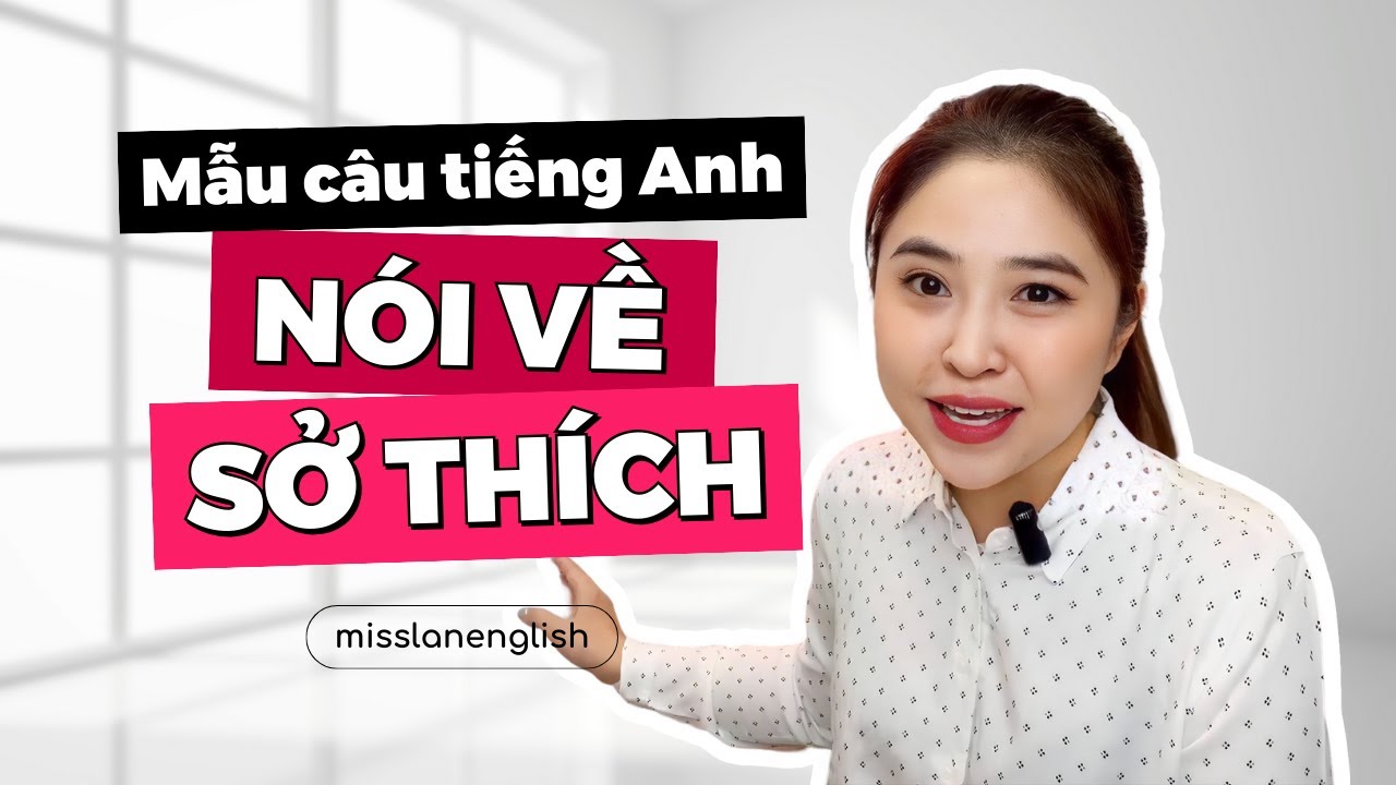 MẪU CÂU TIẾNG ANH NÓI VỀ SỞ THÍCH | Miss Lan