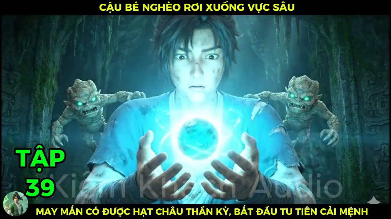 Full Bộ 39 Cậu Bé Nghèo Rớt Xuống Vực Sâu, May Mắn Có Được Hạt Châu Thần Kỳ Bắt Đầu Tu Tiên Cải Mệnh