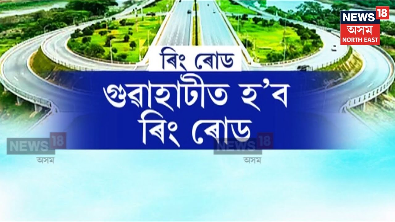 Guwahati Ring Road | ২০২৭ৰ এপ্ৰিলৰ ভিতৰত সম্পূৰ্ণ হৈ উঠিব প্ৰস্তাৱিত গুৱাহাটীৰ ৰিং ৰোড | N18V
