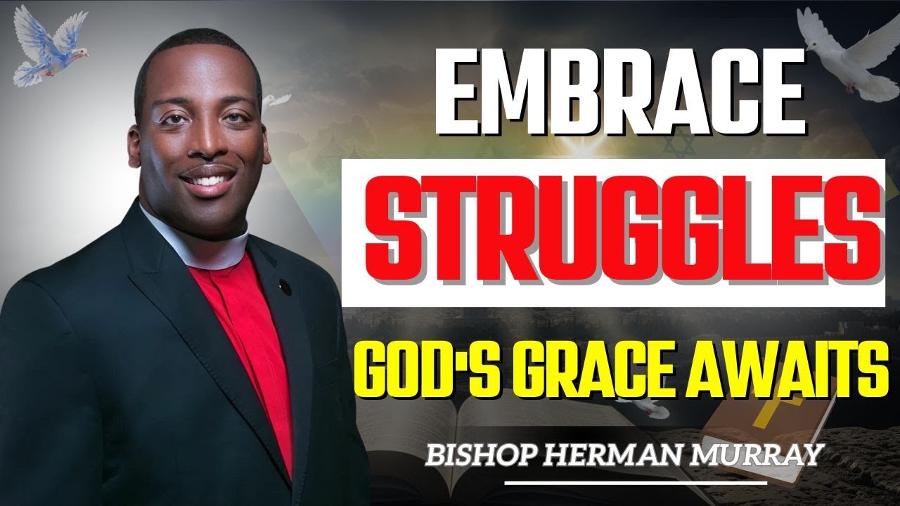 Embracing Your Struggles: The Power of God's Grace in Hard Times | Bishop Herman Murray