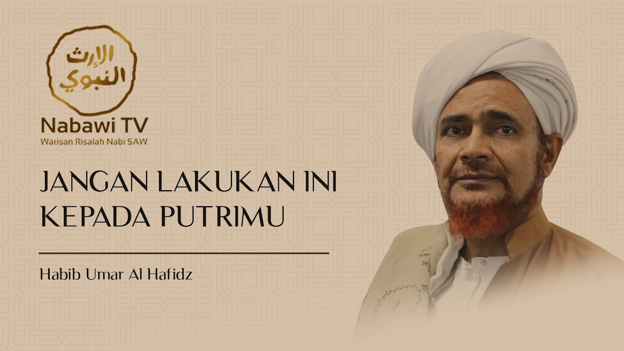 JANGAN LAKUKAN INI KEPADA PUTRIMU - Habib Umar bin Hafidz