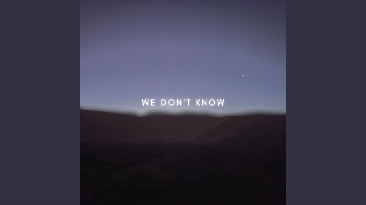 WE DON'T KNOW