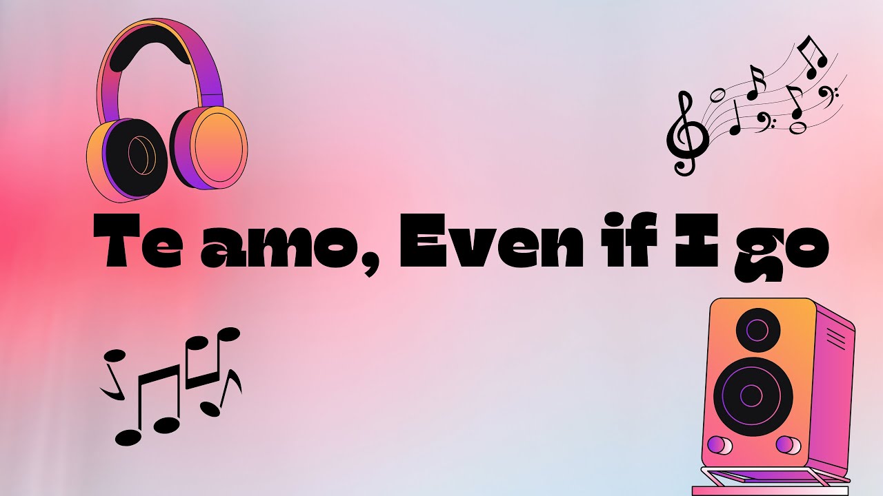 Te Amo, Even If I Go (English and Spanish love song)