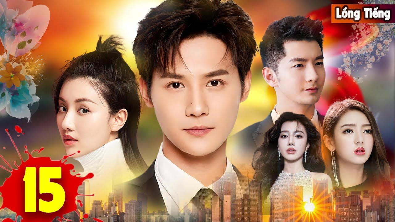ÁI TÌNH VÀ THÙ HẬN [Lồng Tiếng] - Tập 15 |Phim Ngôn Tình Trung Quốc,Câu Chuyện Tình Yêu Đẫm Nước Mắt