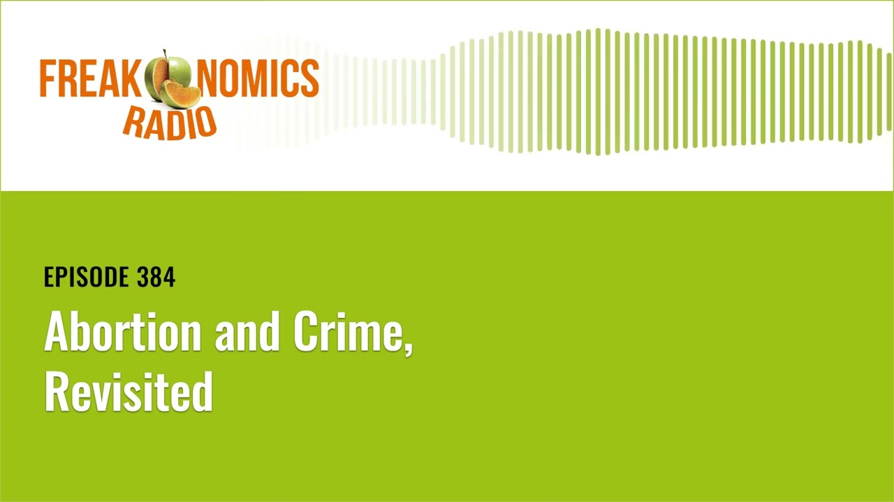 Abortion and Crime, Revisited | Freakonomics Radio | Episode 384
