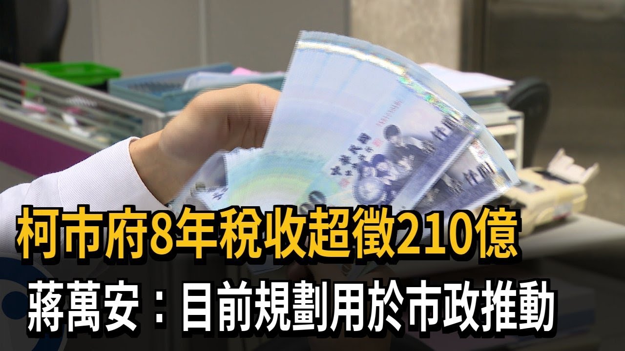 柯市府8年稅收超徵210億　蔣萬安不發現金：用於推動市政－民視新聞