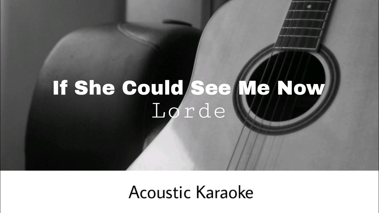 Lorde - If She Could See Me Now (Acoustic Karaoke)