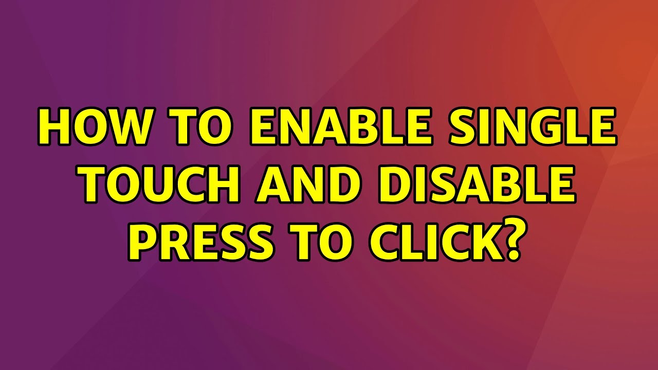 How to enable single touch and disable press to click?