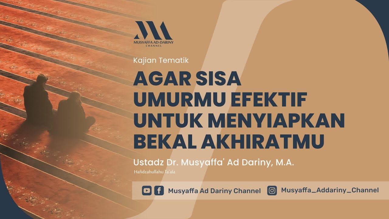 Agar Sisa Umurmu Efektif Untuk Menyiapkan Bekal Akhiratmu | Ustadz Dr. Musyaffa' Ad Dariny, M.A.