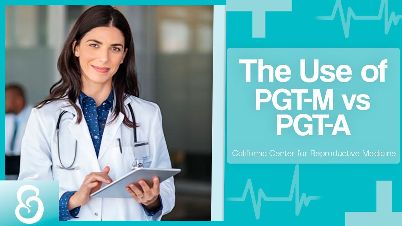 The Use of PGT-M vs PGT-A/ California Center for Reproductive Medicine