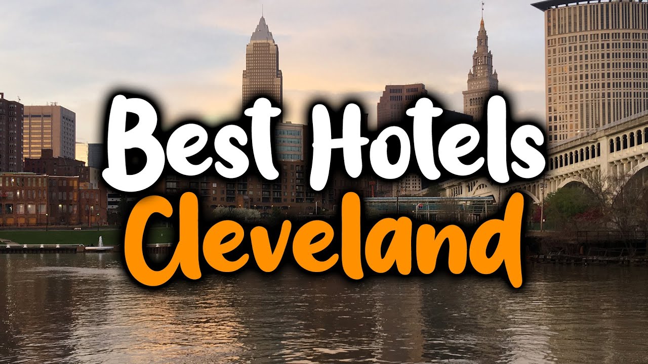 Best Hotels In Cleveland, Ohio - For Families, Couples, Work Trips, Luxury & Budget