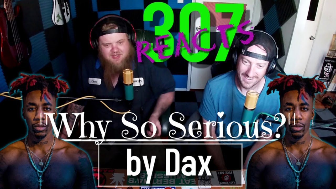 Why So Serious by Dax -- JUST RELEASED! -- 307 Reacts -- Episode 125