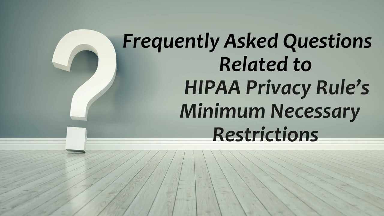 Frequently Asked Questions Related to HIPAA Privacy Rule’s Minimum Necessary Restrictions