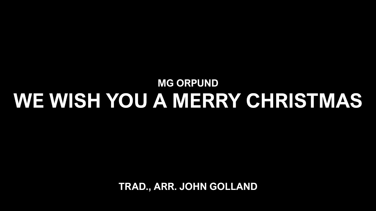 MG Orpund - We Wish You A Merry Christmas, Trad., Arr. John Golland