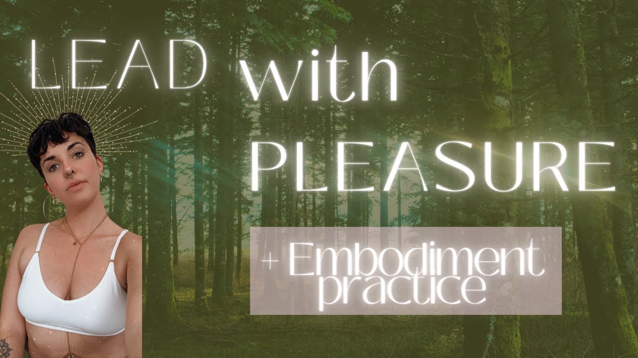 Lead yourself with pleasure + embodiment practice