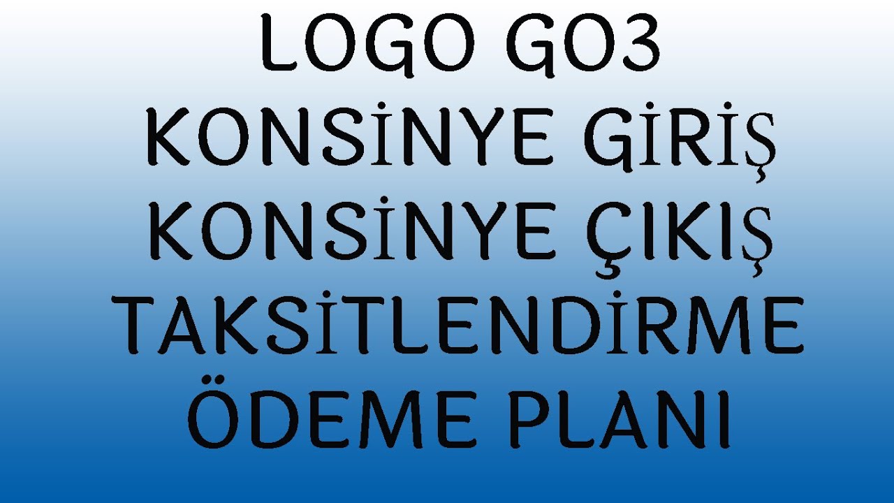 LOGO GO3 KONSİNYE ALIŞ - KONSİNYE ÇIKIŞ VE TAKSİTLENDİRME -ÖDEME PLANI İŞLEMLERİ