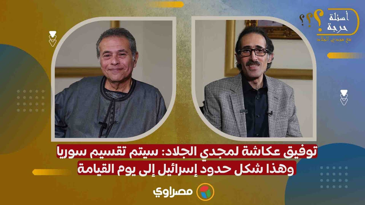 توفيق عكاشة لمجدي الجلاد: سيتم تقسيم سوريا.. وهذا شكل حدود إسرائيل إلى يوم القيامة