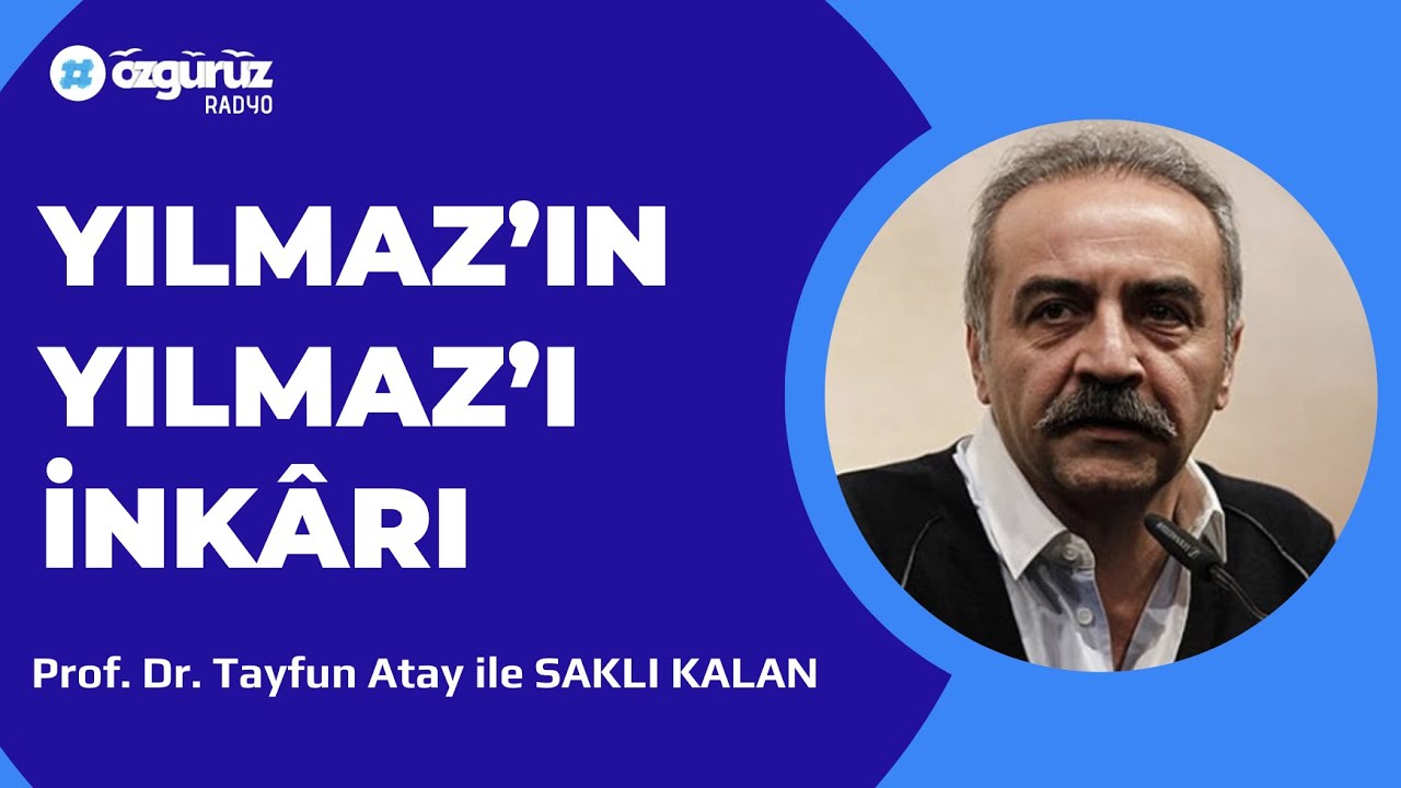 Prof. Tayfun Atay: Yılmaz’ın Yılmaz’ı inkârı